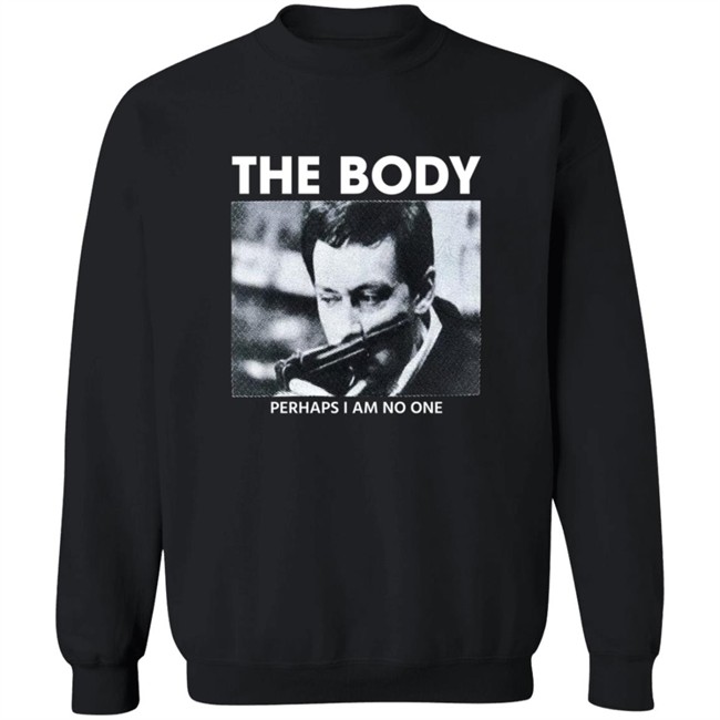 The Body Perhaps I Am No One Shirt The Body Perhaps I Am No One Shirt