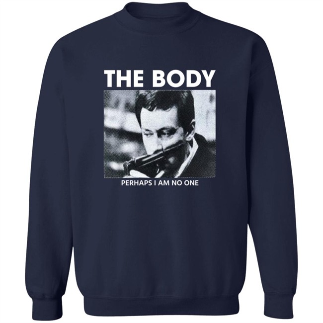 The Body Perhaps I Am No One Shirt The Body Perhaps I Am No One Shirt