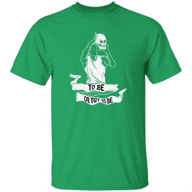 To Be Or Not To Be Shirt