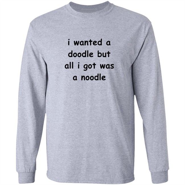Noodles Shop I Wanted A Doodle But All I Got Was A Noodle Shirt Noodles Shop I Wanted A Doodle But All I Got Was A Noodle Shirt