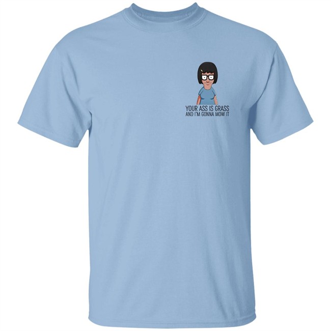 Your Ass Is Grass And I'm Gonna Mow It Bob's Burgers Shirt Dylan Dylagain Your Ass Is Grass And I'm Gonna Mow It Bob's Burgers Shirt Dylan Dylagain