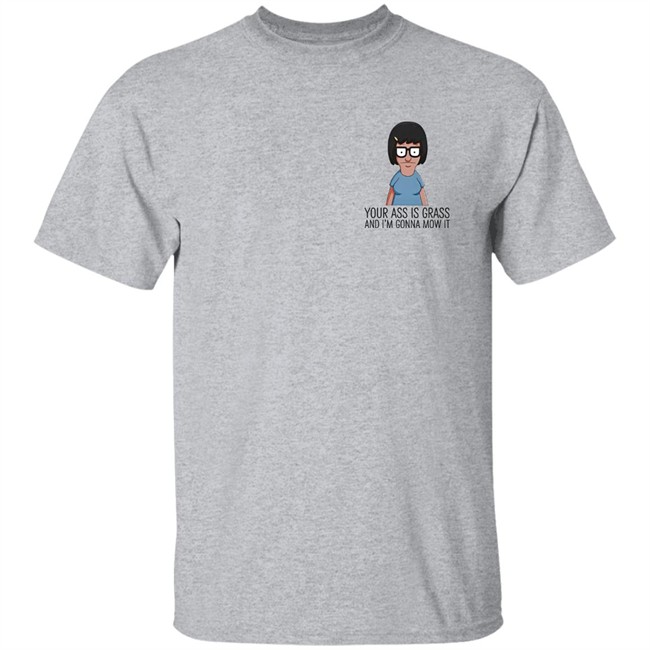 Your Ass Is Grass And I'm Gonna Mow It Bob's Burgers Shirt Dylan Dylagain