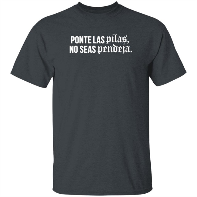 Familia Metiche Merch Ponte Las Pilas No Seas Pendeja T Shirt Familia Metiche Merch Ponte Las Pilas No Seas Pendeja T Shirt