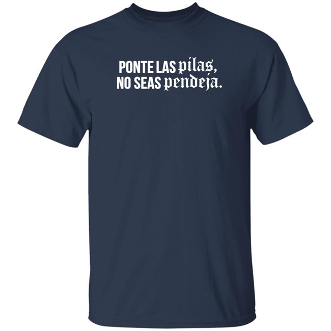 Familia Metiche Merch Ponte Las Pilas No Seas Pendeja T Shirt Familia Metiche Merch Ponte Las Pilas No Seas Pendeja T Shirt