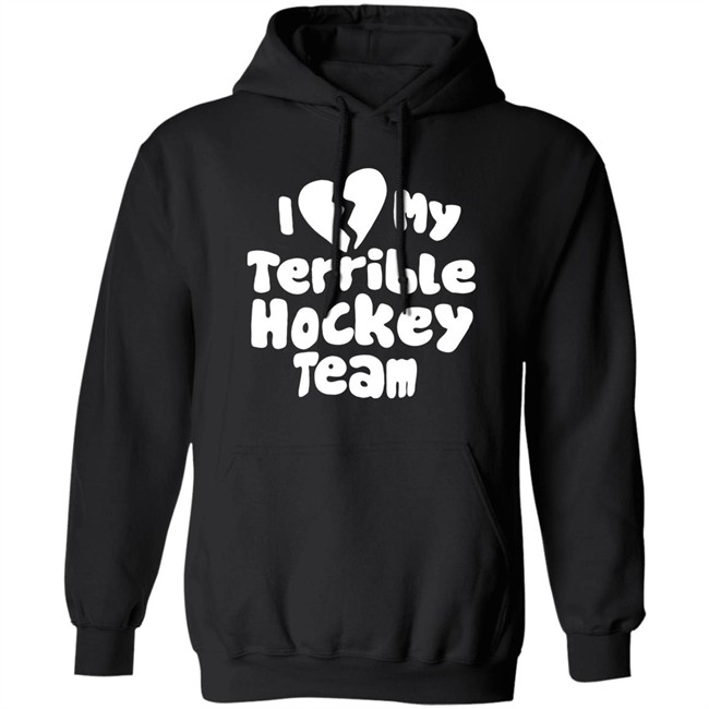 I Love My Terrible Hockey Team Shirt Hockey Enjoyer Merch I Love My Terrible Hockey Team Shirt Hockey Enjoyer Merch