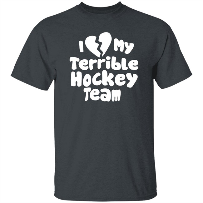 I Love My Terrible Hockey Team Shirt Hockey Enjoyer Merch I Love My Terrible Hockey Team Shirt Hockey Enjoyer Merch