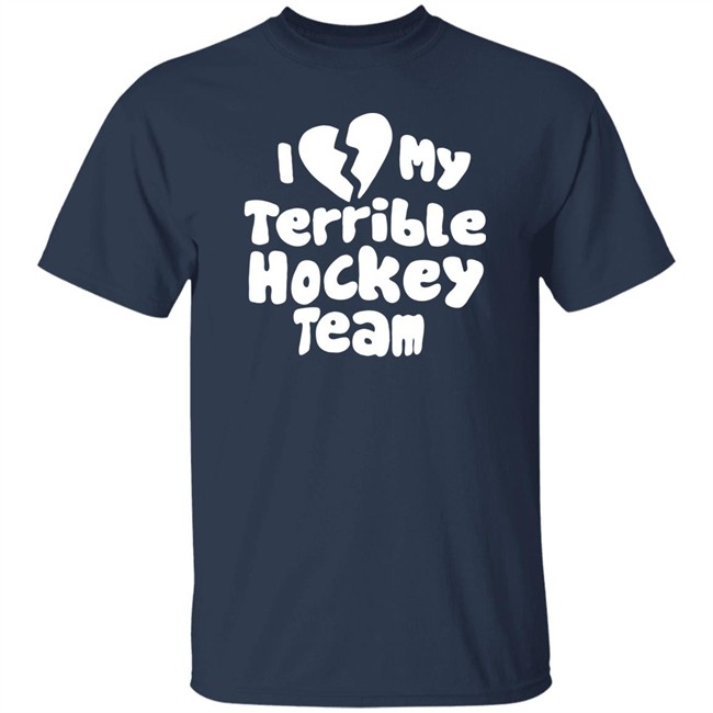 I Love My Terrible Hockey Team Shirt Hockey Enjoyer Merch I Love My Terrible Hockey Team Shirt Hockey Enjoyer Merch
