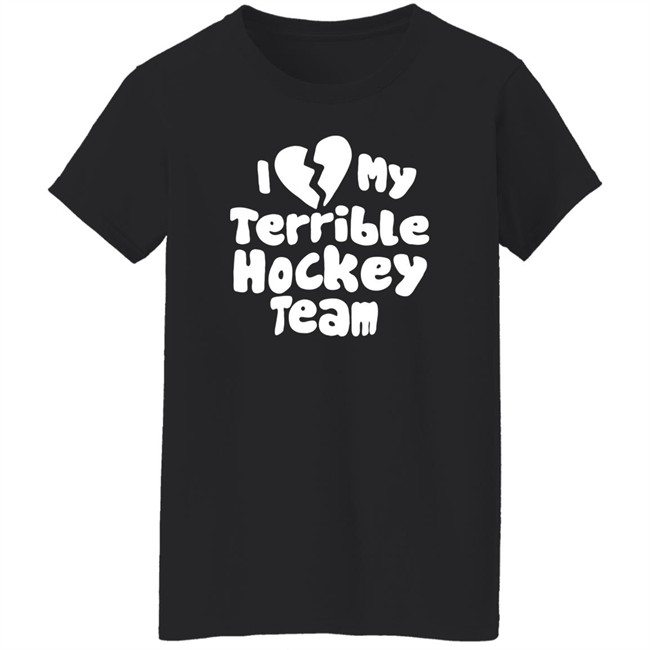 I Love My Terrible Hockey Team Shirt Hockey Enjoyer Merch I Love My Terrible Hockey Team Shirt Hockey Enjoyer Merch