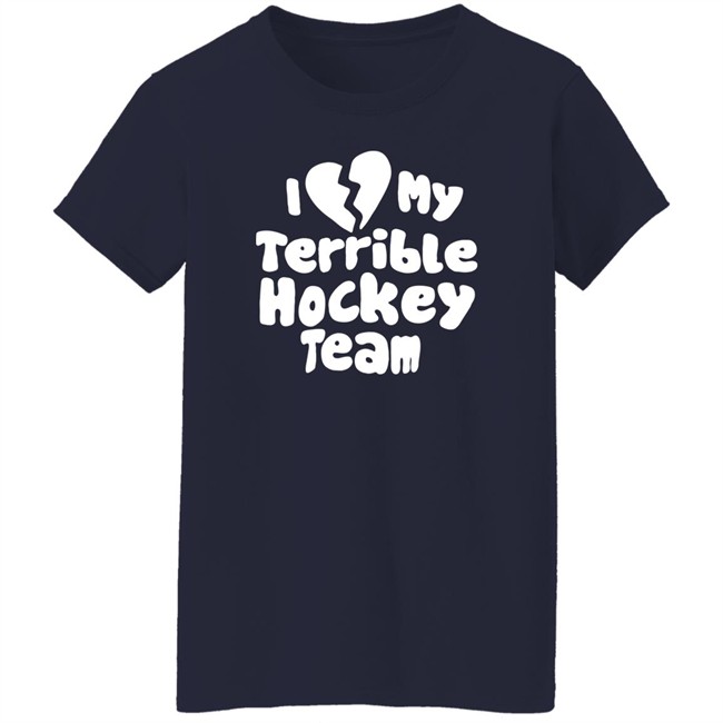 I Love My Terrible Hockey Team Shirt Hockey Enjoyer Merch I Love My Terrible Hockey Team Shirt Hockey Enjoyer Merch