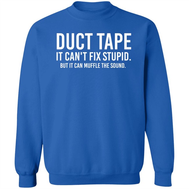 Duct Tape It Can't Fix Stupid But It Can Muffle The Sound Shirt Rbisrb Duct Tape It Can't Fix Stupid But It Can Muffle The Sound Shirt Rbisrb