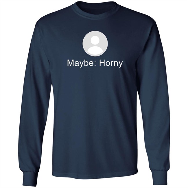 Maybe Horny Shirt Gaybrosgonemild Maybe Horny Shirt Gaybrosgonemild