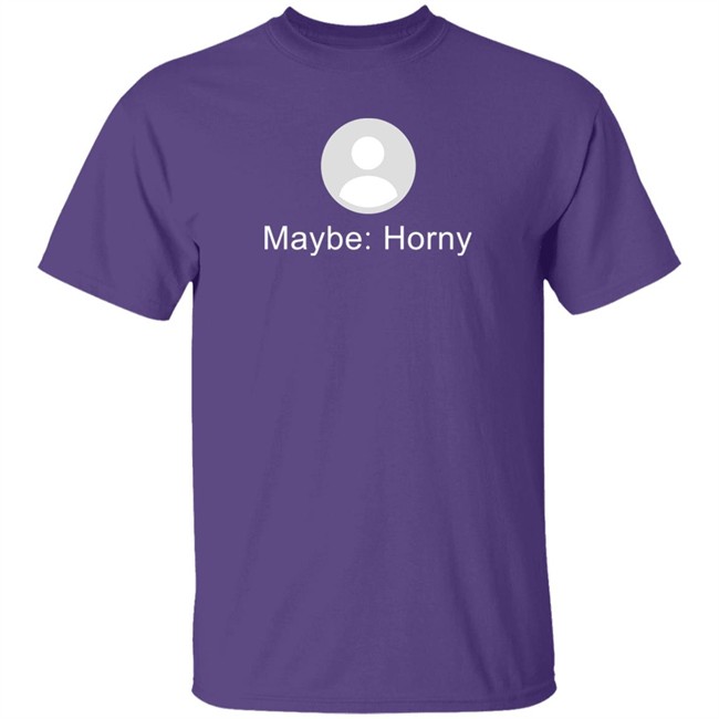 Maybe Horny Shirt Gaybrosgonemild Maybe Horny Shirt Gaybrosgonemild