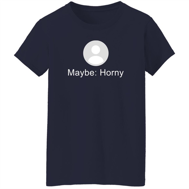Maybe Horny Shirt Gaybrosgonemild Maybe Horny Shirt Gaybrosgonemild