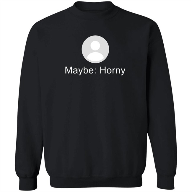Maybe Horny Shirt Gaybrosgonemild Maybe Horny Shirt Gaybrosgonemild
