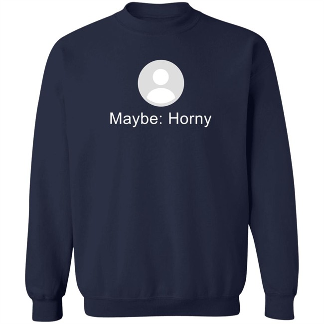 Maybe Horny Shirt Gaybrosgonemild Maybe Horny Shirt Gaybrosgonemild