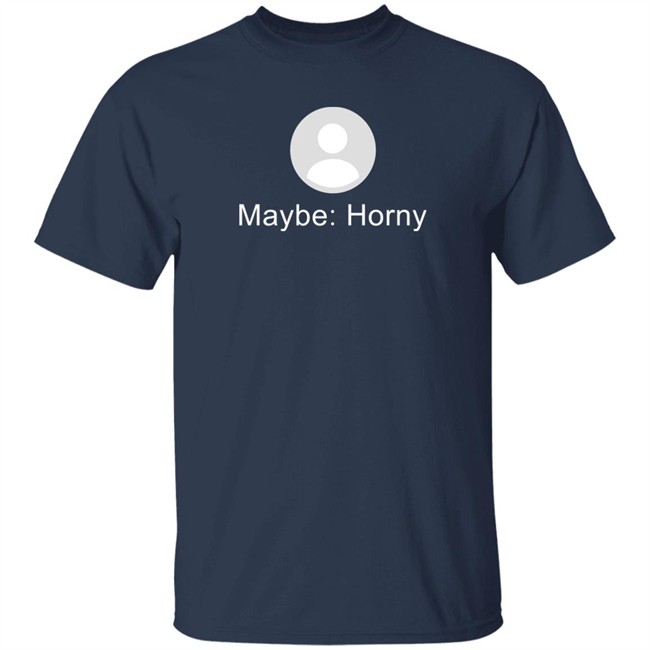 Maybe Horny Shirt Gaybrosgonemild Maybe Horny Shirt Gaybrosgonemild