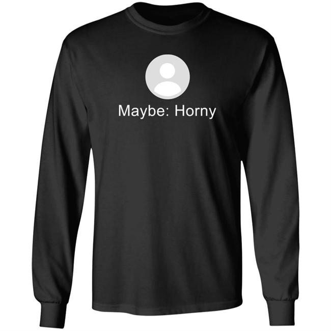 Maybe Horny Shirt Gaybrosgonemild Maybe Horny Shirt Gaybrosgonemild