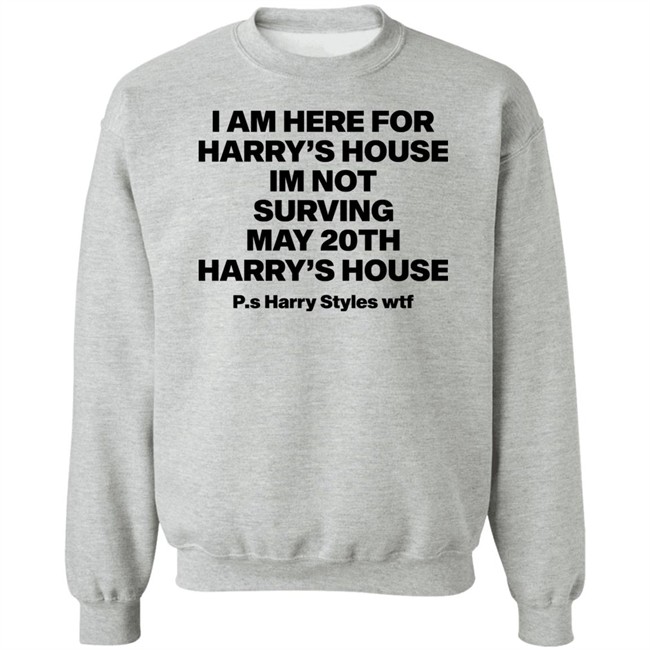 I Am Here For Harry's House I'm Not Surving May 20Th Harry's House Shirt I Am Here For Harry's House I'm Not Surving May 20Th Harry's House Shirt