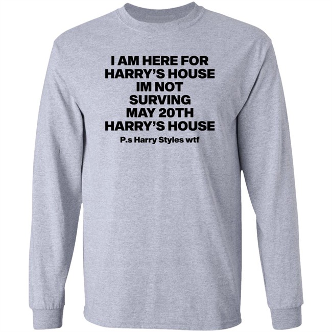 I Am Here For Harry's House I'm Not Surving May 20Th Harry's House Shirt I Am Here For Harry's House I'm Not Surving May 20Th Harry's House Shirt
