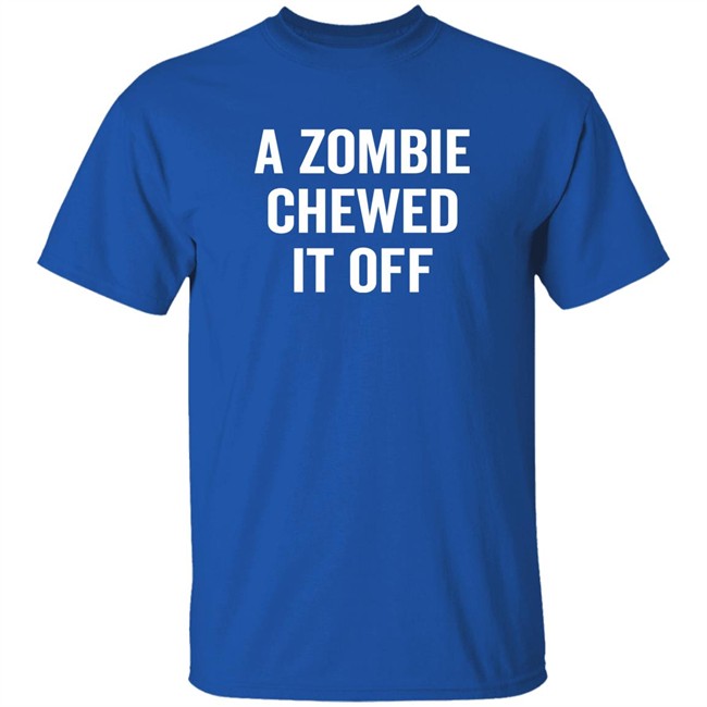 A Zombie Chewed It Off Shirt Jacky Hunt-Broersma A Zombie Chewed It Off Shirt Jacky Hunt-Broersma
