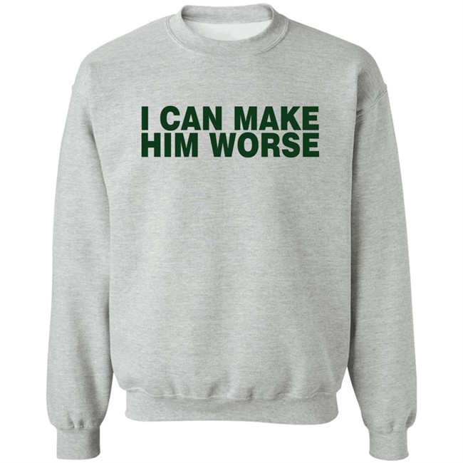 I Can Make Him Worse Shirt Hatdagwoter I Can Make Him Worse Shirt Hatdagwoter