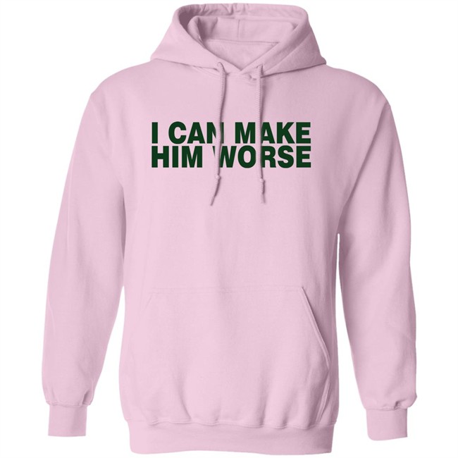 I Can Make Him Worse Shirt Hatdagwoter I Can Make Him Worse Shirt Hatdagwoter