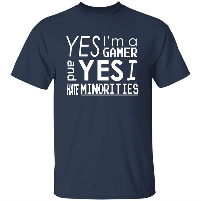 Yes I'm A Gamer And Yes I Hate Minorities Shirt Legitimatnoodle Yes I'm A Gamer And Yes I Hate Minorities Shirt Legitimatnoodle