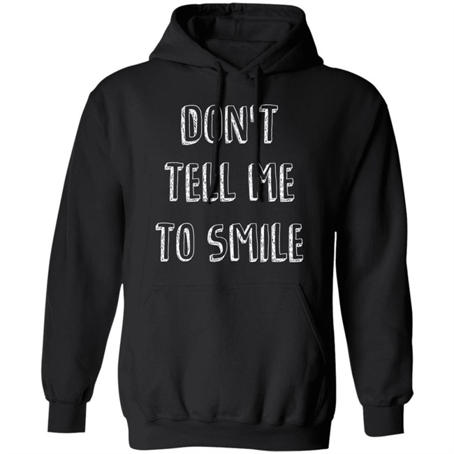 Don't Tell Me To Smile Shirt I Won't Shut Up Don't Tell Me To Smile Shirt I Won't Shut Up