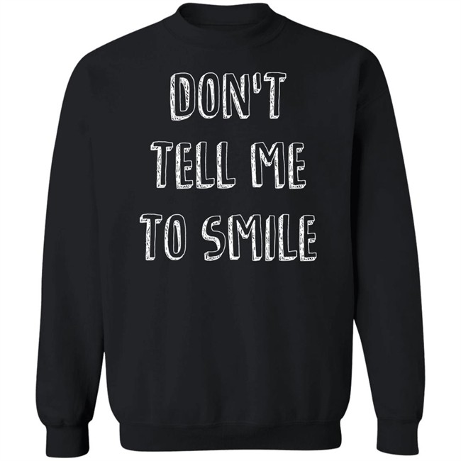 Don't Tell Me To Smile Shirt I Won't Shut Up Don't Tell Me To Smile Shirt I Won't Shut Up