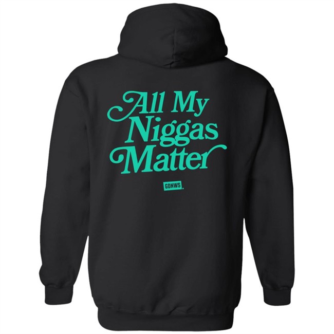 All My Nigs Matter Hoodie