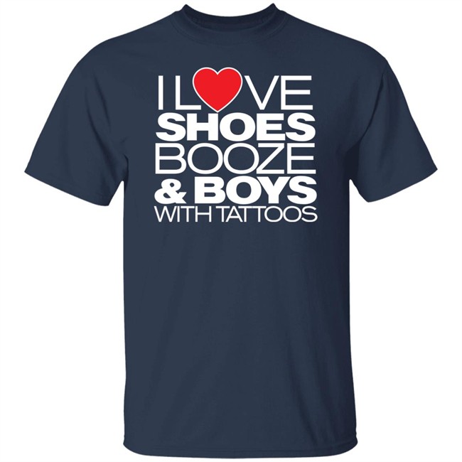 I Love Shoes Booze And Boys With Tattoo Shirt I Love Shoes Booze And Boys With Tattoo Shirt