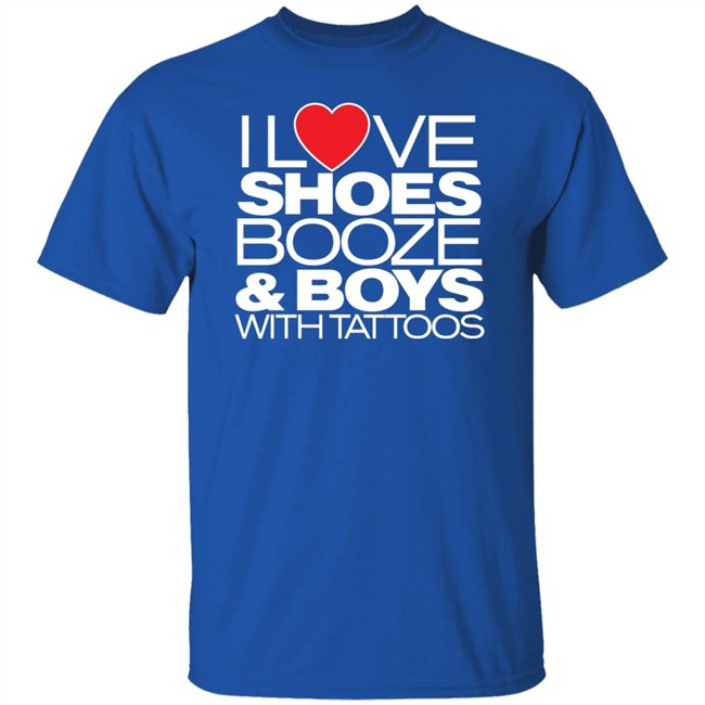 I Love Shoes Booze And Boys With Tattoo Shirt I Love Shoes Booze And Boys With Tattoo Shirt