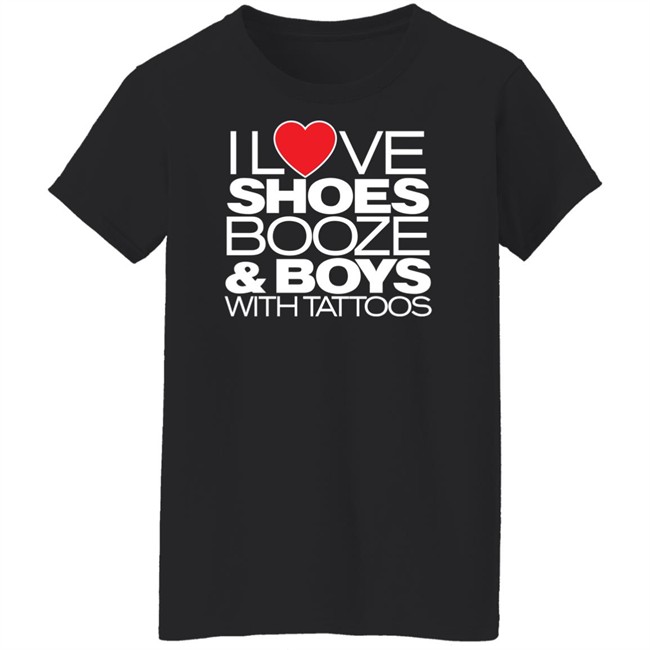 I Love Shoes Booze And Boys With Tattoo Shirt I Love Shoes Booze And Boys With Tattoo Shirt