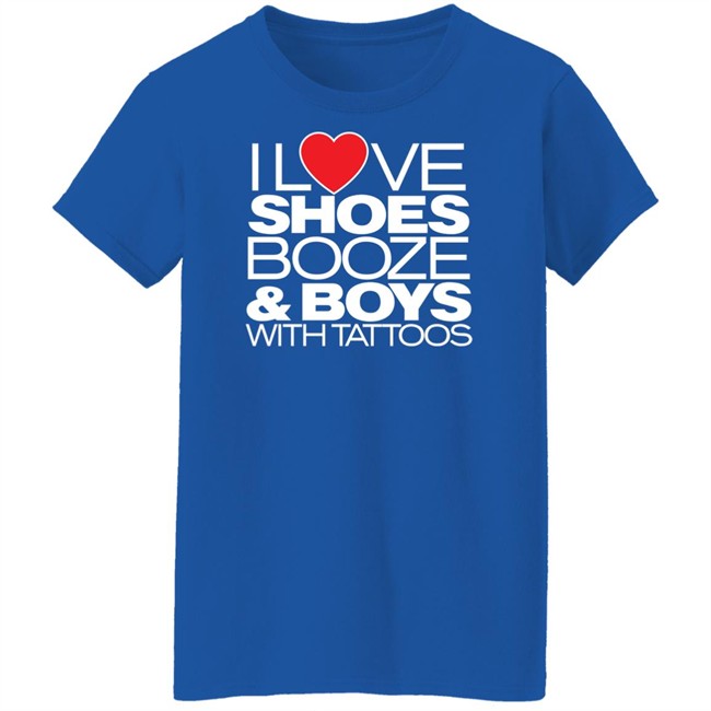 I Love Shoes Booze And Boys With Tattoo Shirt I Love Shoes Booze And Boys With Tattoo Shirt
