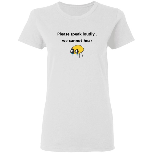 Please Speak Loudly We Cannot Hear T Shirt Please Speak Loudly We Cannot Hear T Shirt