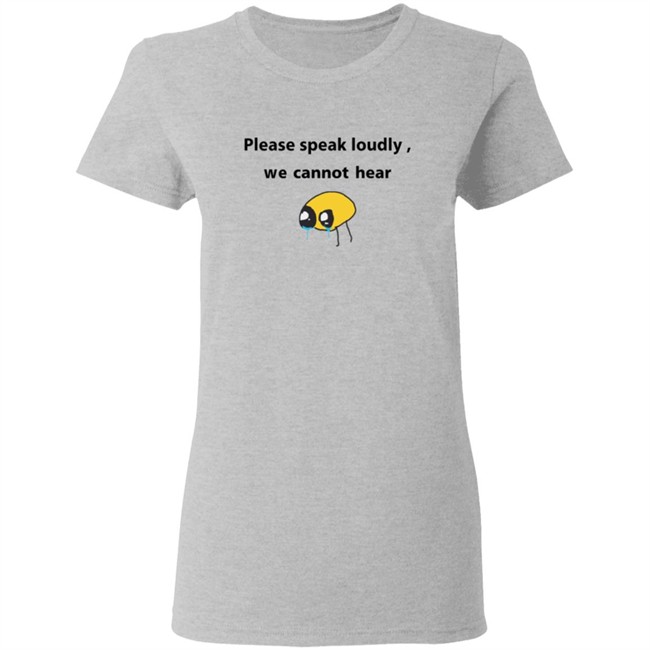 Please Speak Loudly We Cannot Hear T Shirt Please Speak Loudly We Cannot Hear T Shirt