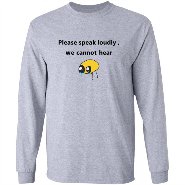Please Speak Loudly We Cannot Hear T Shirt Please Speak Loudly We Cannot Hear T Shirt