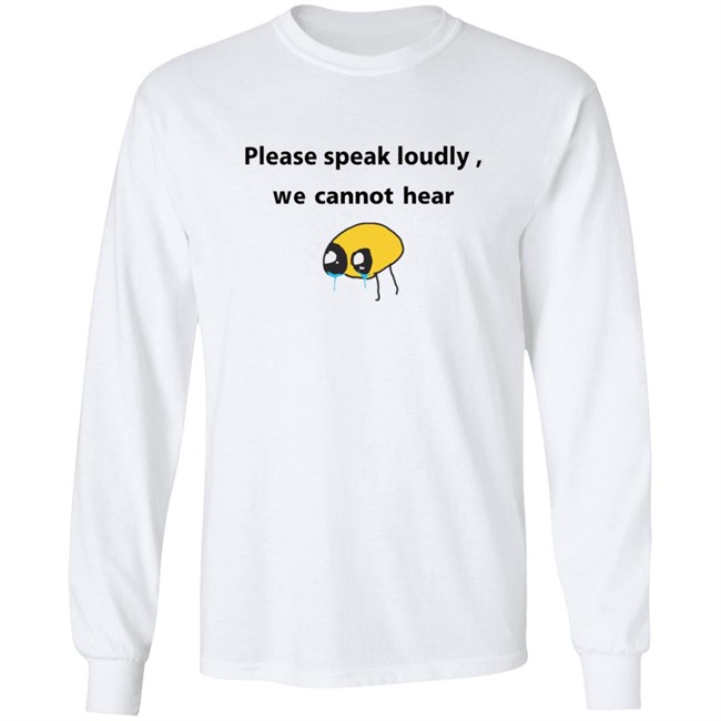 Please Speak Loudly We Cannot Hear T Shirt Please Speak Loudly We Cannot Hear T Shirt