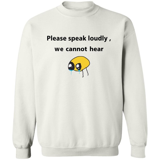Please Speak Loudly We Cannot Hear T Shirt Please Speak Loudly We Cannot Hear T Shirt