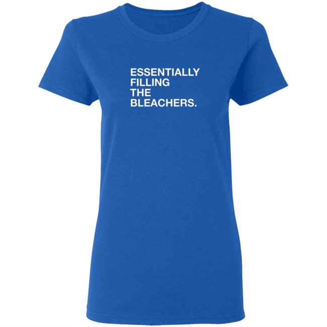 Essentially Filling The Bleacher Shirt Essentially Filling The Bleacher Shirt