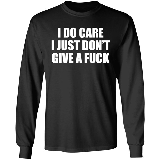 I Do Care I Just Don't Give A Fuck Sweatshirt Shirt Kimmee22 I Do Care I Just Don't Give A Fuck Sweatshirt Shirt Kimmee22