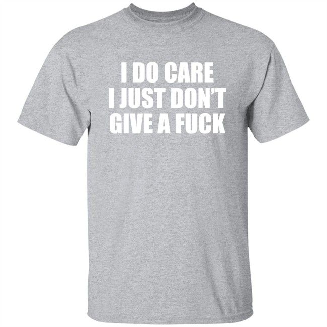 I Do Care I Just Don't Give A Fuck Sweatshirt Shirt Kimmee22 I Do Care I Just Don't Give A Fuck Sweatshirt Shirt Kimmee22