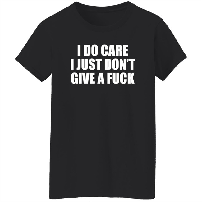 I Do Care I Just Don't Give A Fuck Sweatshirt Shirt Kimmee22 I Do Care I Just Don't Give A Fuck Sweatshirt Shirt Kimmee22