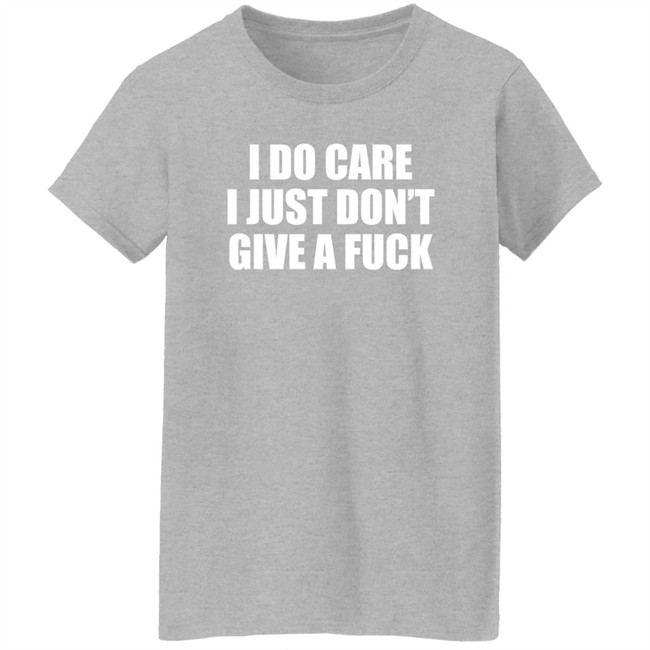I Do Care I Just Don't Give A Fuck Sweatshirt Shirt Kimmee22 I Do Care I Just Don't Give A Fuck Sweatshirt Shirt Kimmee22