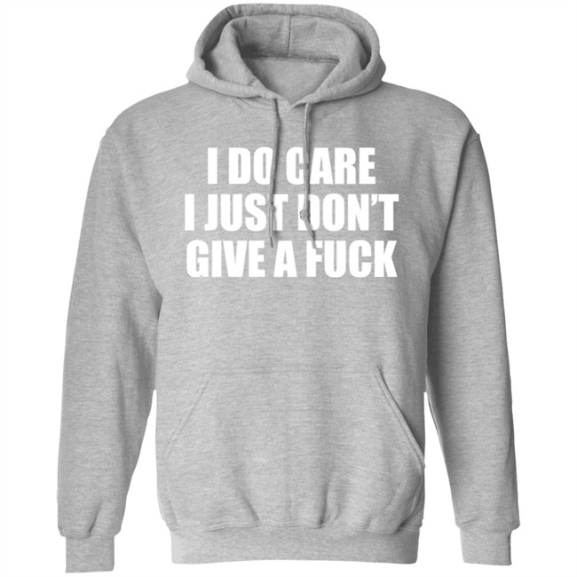 I Do Care I Just Don't Give A Fuck Sweatshirt Shirt Kimmee22 I Do Care I Just Don't Give A Fuck Sweatshirt Shirt Kimmee22