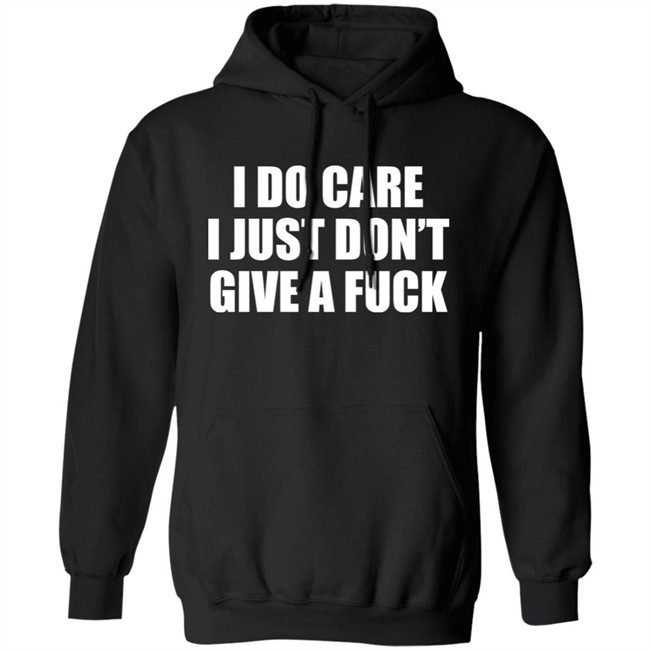 I Do Care I Just Don't Give A Fuck Sweatshirt Shirt Kimmee22 I Do Care I Just Don't Give A Fuck Sweatshirt Shirt Kimmee22