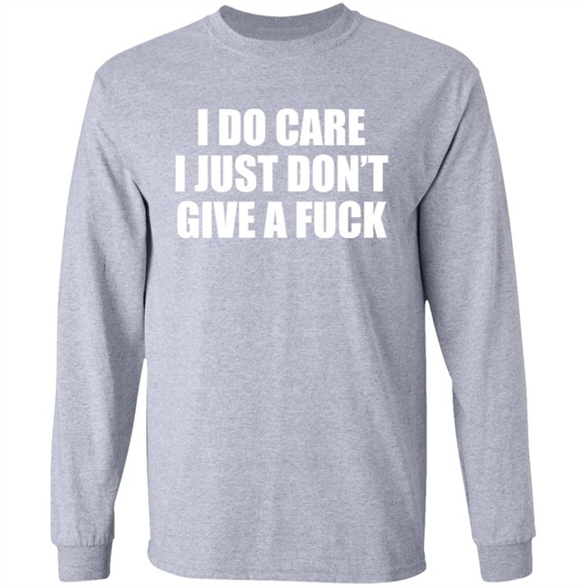 I Do Care I Just Don't Give A Fuck Sweatshirt Shirt Kimmee22 I Do Care I Just Don't Give A Fuck Sweatshirt Shirt Kimmee22