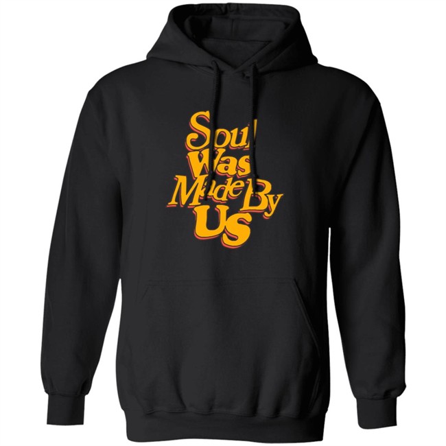Soul Was Made By Us Hoodie Soul Was Made By Us Hoodie
