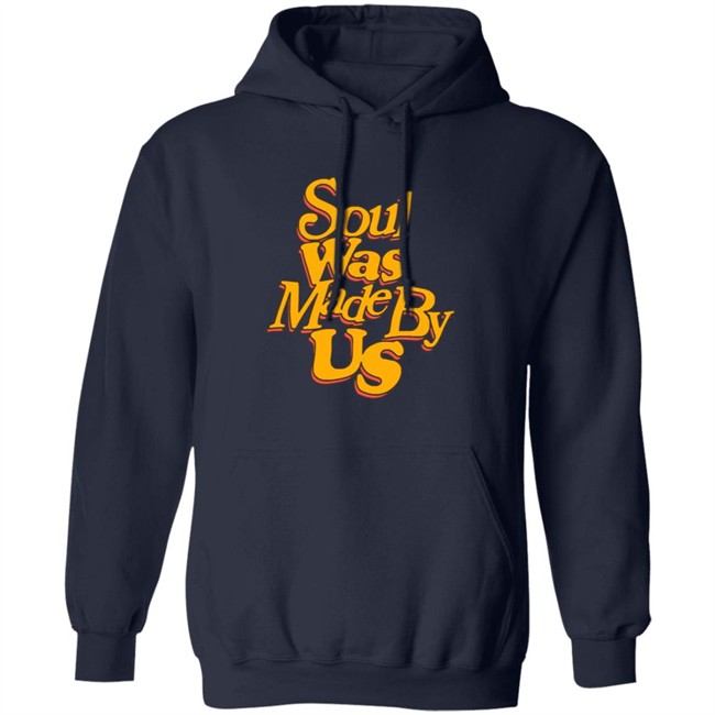 Soul Was Made By Us Hoodie Soul Was Made By Us Hoodie