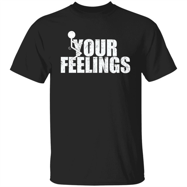Fuck Your Feeling Shirt